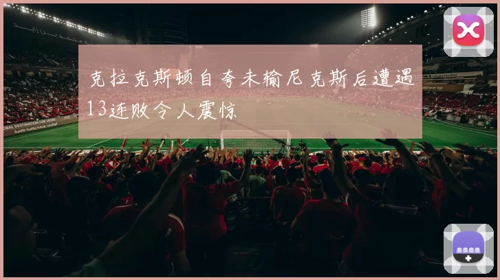 克拉克斯顿自夸未输尼克斯后遭遇13连败令人震惊